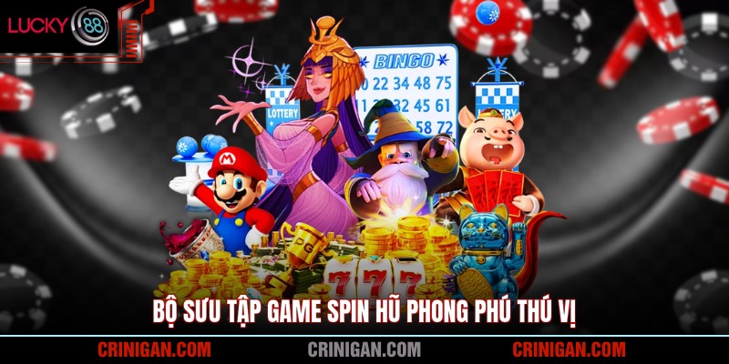 Bộ sưu tập game spin hũ phong phú thú vị