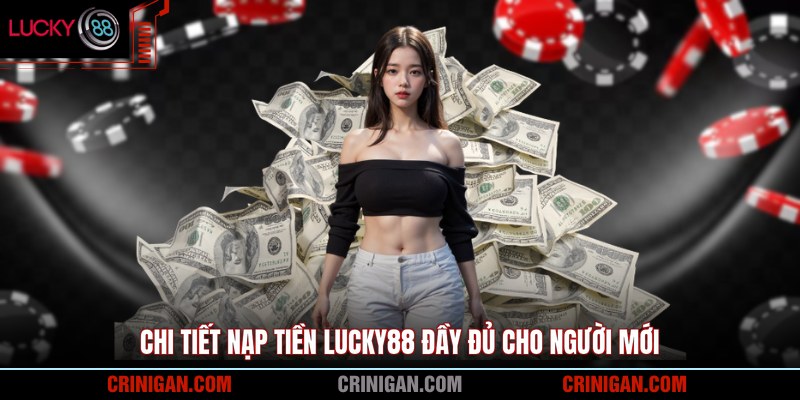 Chi tiết nạp tiền Lucky88 đầy đủ cho người mới