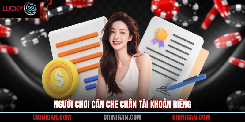 Người chơi cần che chắn tài khoản riêng