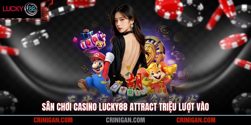 Sân chơi casino Lucky88 attract triệu lượt vào